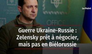 Guerre Ukraine-Russie : Zelensky prêt à négocier, mais pas en Biélorussie
