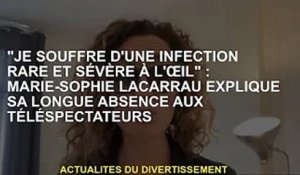 'J'ai une infection oculaire rare et grave' : Marie-Sophie Lacarrau explique sa longue absence aux t