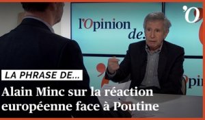 Alain Minc: «Face à Poutine, l’Europe vient de franchir une étape formidable»