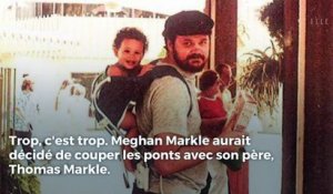 Meghan Markle a coupé les ponts avec son père, Thomas Markle