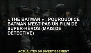 "Batman" : pourquoi ce Batman n'est pas un film de super-héros (mais un détective)