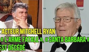 l’acteur Mitchell Ryan  « L’arme fatale », « Santa Barbara » est décédé