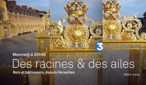 Des racines et des ailes - Rois et bâtisseurs, depuis Versailles - 13 09 17 - France 3