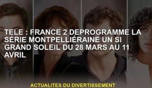 TV : France 2 annulée Montpellier Série Un Si Grand Soleil 28 mars-11 avril