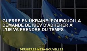 Guerre d'Ukraine : pourquoi la candidature de Kiev à l'UE prend du temps