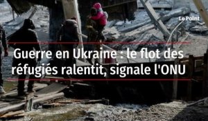 Guerre en Ukraine :  le flot des réfugiés ralentit, signale l'ONU