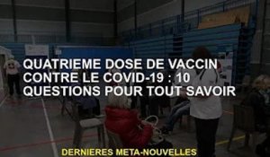Quatrième dose du vaccin Covid-19 : 10 questions pour tout savoir