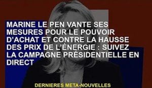 Marine Le Pen vante ses mesures de pouvoir d'achat et sa réponse à la hausse des prix de l'énergie :
