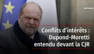 Conflits d’intérêts : Dupond-Moretti entendu devant la CJR