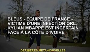 Bleus - France - Victime d'une infection ORL, Kylian Mbappé incertain face à la Côte d'Ivoire