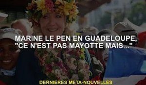 Marine Le Pen de Guadeloupe, "C'est pas Mayotte, c'est..."