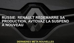 Russie : Renault relance la production, Avtovaz s'arrête à nouveau