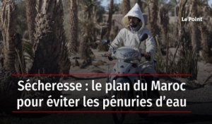 Sécheresse : le plan du Maroc pour éviter les pénuries d’eau