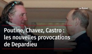 Poutine, Chavez, Castro : les nouvelles provocations de Depardieu