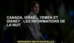 Canada, Israël, Yémen et Disney : les nouvelles de la nuit