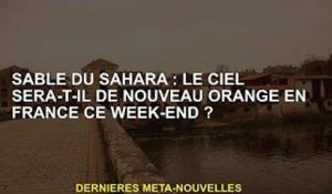 Désert du Sahara : le ciel français va-t-il redevenir orange ce week-end ?