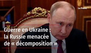 Guerre en Ukraine : la Russie menacée de « décomposition »