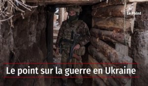 Le point sur la guerre en Ukraine