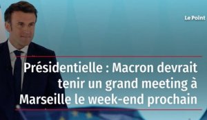 Présidentielle : Macron devrait tenir un grand meeting Marseille le week-end prochain