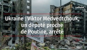 Ukraine : Viktor Medvedtchouk, un député proche de Poutine, arrêté