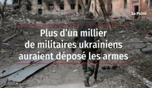 Plus d'un millier de militaires ukrainiens auraient déposé les armes