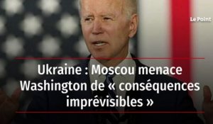 Ukraine : Moscou menace Washington de « conséquences imprévisibles »