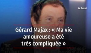 Gérard Majax : « Ma vie amoureuse a été très compliquée »