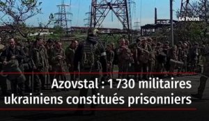 Azovstal : 1 730 militaires ukrainiens constitués prisonniers