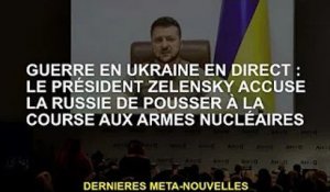 Guerre d'Ukraine en direct : le président Zelensky accuse la Russie de promouvoir la course aux arme