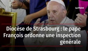 Diocèse de Strasbourg : le pape François ordonne une inspection générale