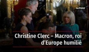 Christine Clerc – Macron, roi d’Europe humilié