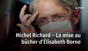 Michel Richard – La mise au bûcher d’Élisabeth Borne