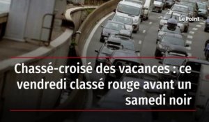 Chassé-croisé des vacances : ce vendredi classé rouge avant un samedi noir