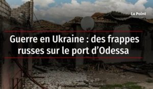 Guerre en Ukraine : des frappes russes sur le port d’Odessa