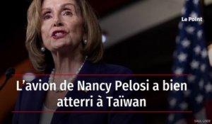L’avion de Nancy Pelosi a bien atterri à Taïwan