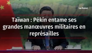 Taïwan : Pékin entame ses grandes manœuvres militaires en représailles