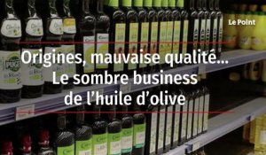 Origines, mauvaise qualité… Le sombre business de l’huile d’olive