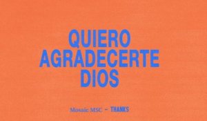 Mosaic MSC - Quiero Agradecerte Dios