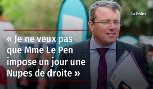 « Je ne veux pas que Mme Le Pen impose un jour une Nupes de droite »