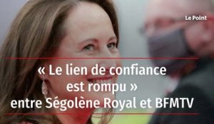 « Le lien de confiance est rompu » entre Ségolène Royal et BFMTV