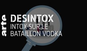 Intox sur le bataillon Vodka | Désintox | ARTE