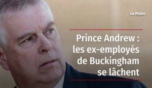 Prince Andrew : les ex-employés de Buckingham se lâchent