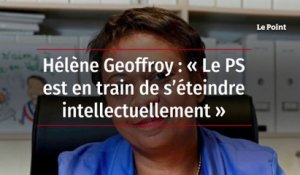 Hélène Geoffroy : « Le PS est en train de s’éteindre intellectuellement »