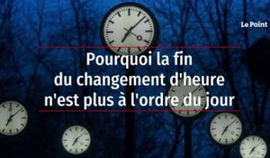 Pourquoi la fin du changement d'heure n'est plus à l'ordre du jour