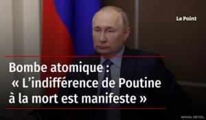 Bombe atomique : « L’indifférence de Poutine à la mort est manifeste »