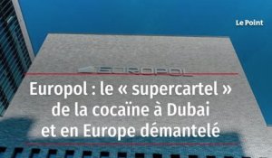 Europol : le « supercartel » de la cocaïne à Dubai et en Europe démantelé