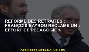 Réforme des pensions: François Bayrou prétend un "effort de pédagogie"
