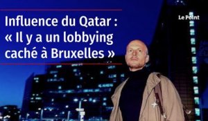 Influence du Qatar : « Il y a un lobbying caché à Bruxelles »