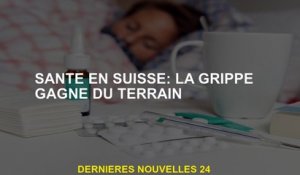 Santé en Suisse: la grippe gagne du terrain