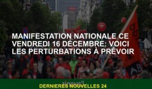 Démonstration nationale ce vendredi 16 décembre: voici les perturbations à attendre